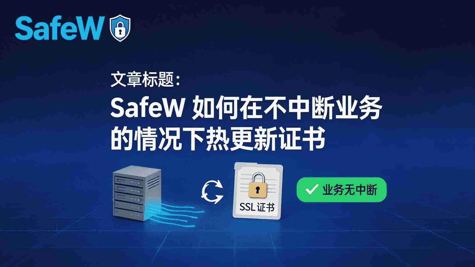SafeW如何热更新SSL证书, SafeW零停机更新证书步骤, SafeW证书到期自动替换, SafeW热更新失败怎么办, SafeW与传统证书更新区别, SafeW证书管理最佳实践, SafeW怎么配置证书热更新, SafeW支持哪些证书格式热更新